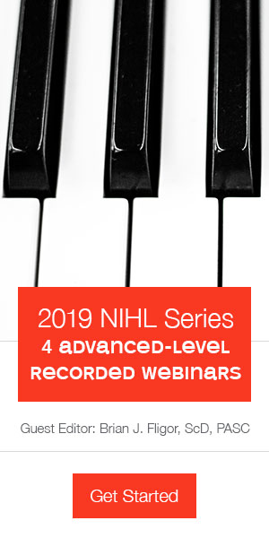 2019 NIHL series | 4 Advanced Level Recorded Webinars | Guest editor: Brian J. Fligor, ScD, PASC |